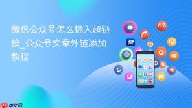 微信公众号怎么插入超链接_公众号文章外链添加教程