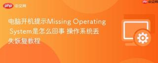 电脑开机提示missing operating system是怎么回事 操作系统丢失恢复教程