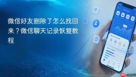 微信好友删除了怎么找回来？微信聊天记录恢复教程