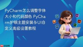PyCharm怎么调整字体大小和代码颜色 PyCharm护眼主题安装与UI自定义高级设置教程