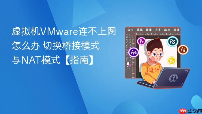 虚拟机vmware连不上网怎么办 切换桥接模式与nat模式【指南】