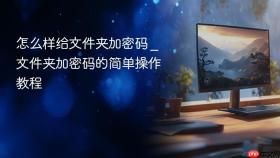 怎么样给文件夹加密码 _ 文件夹加密码的简单操作教程