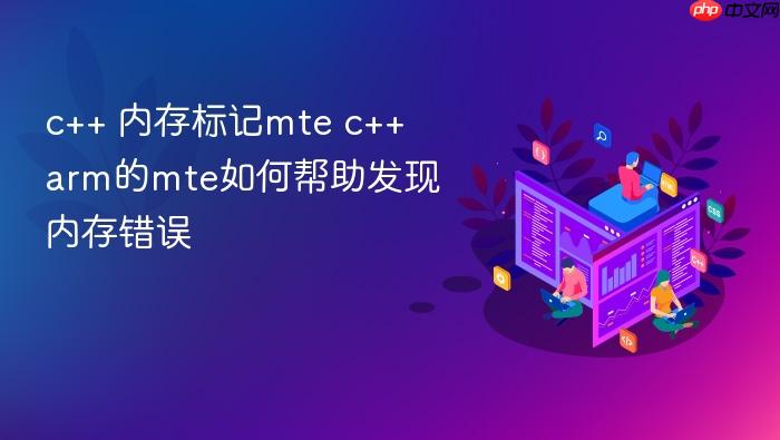 c++ 内存标记mte c++ arm的mte如何帮助发现内存错误