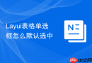 Layui表格单选框怎么默认选中