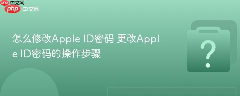 怎么修改apple id密码 更改apple id密码的操作步骤