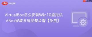 virtualbox怎么安装win10虚拟机 vbox安装系统完整步骤【免费】