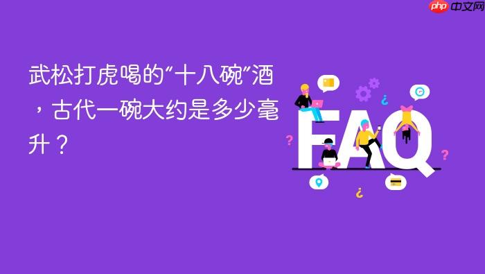 武松打虎喝的“十八碗”酒,古代一碗大约是多少毫升?