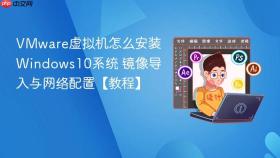 VMware虚拟机怎么安装Windows10系统 镜像导入与网络配置【教程】