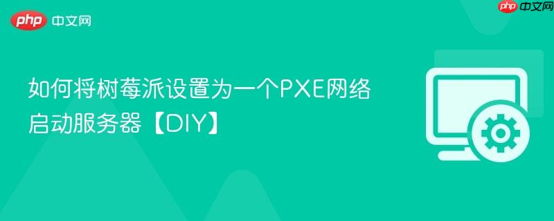 如何将树莓派设置为一个pxe网络启动服务器【diy】