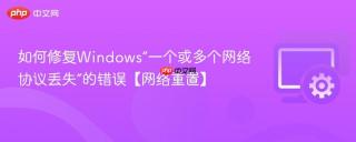 如何修复windows“一个或多个网络协议丢失”的错误【网络重置】
