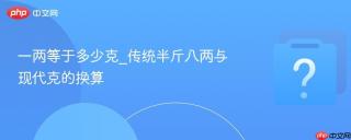 一两等于多少克_传统半斤八两与现代克的换算