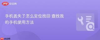 手机丢失了怎么定位找回 查找我的手机使用方法