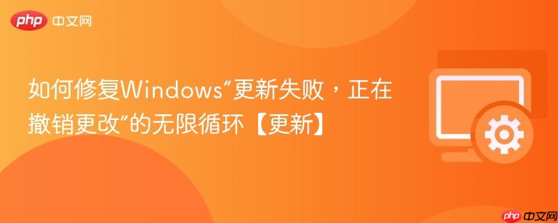 如何修复windows“更新失败,正在撤销更改”的无限循环【更新】