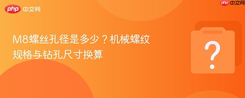 m8螺丝孔径是多少?机械螺纹规格与钻孔尺寸换算