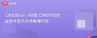 c#实现tail -f功能 c#如何实时监控并显示文件新增内容