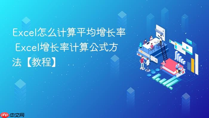 excel怎么计算平均增长率 excel增长率计算公式方法【教程】