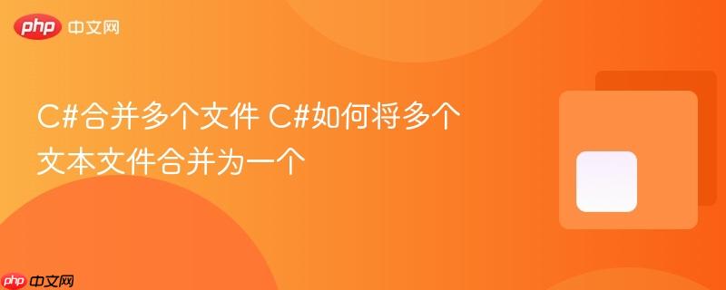 c#合并多个文件 c#如何将多个文本文件合并为一个