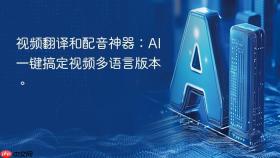 视频翻译和配音神器:ai一键搞定视频多语言版本。