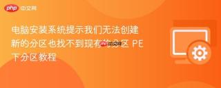 电脑安装系统提示我们无法创建新的分区也找不到现有的分区 pe下分区教程