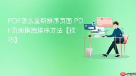 PDF怎么重新排序页面 PDF页面拖拽排序方法【技巧】