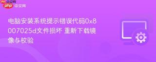 电脑安装系统提示错误代码0x8007025d文件损坏 重新下载镜像与校验