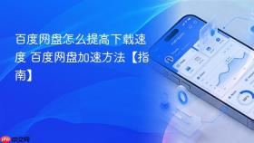百度网盘怎么提高下载速度 百度网盘加速方法【指南】