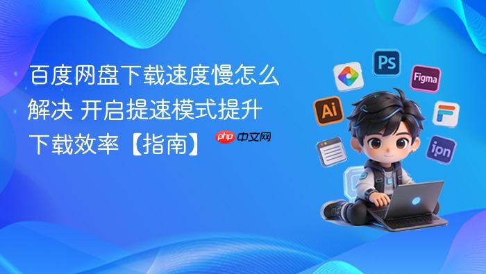 百度网盘下载速度慢怎么解决 开启提速模式提升下载效率【指南】