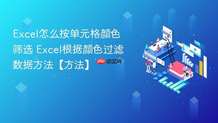 excel怎么按单元格颜色筛选 excel根据颜色过滤数据方法【方法】