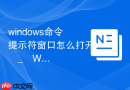 windows命令提示符窗口怎么打开 _ Windows命令提示符窗口的多种打开方式详解
