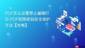 PDF怎么设置禁止编辑打印 PDF权限密码安全保护方法【攻略】