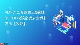 pdf怎么设置禁止编辑打印 pdf权限密码安全保护方法【攻略】