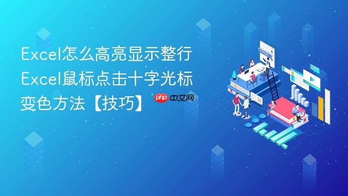 excel怎么高亮显示整行 excel鼠标点击十字光标变色方法【技巧】