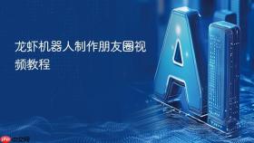 龙虾机器人制作朋友圈视频教程