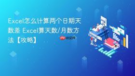 excel怎么计算两个日期天数差 excel算天数/月数方法【攻略】