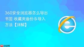 360安全浏览器怎么导出书签 收藏夹备份与导入方法【详解】