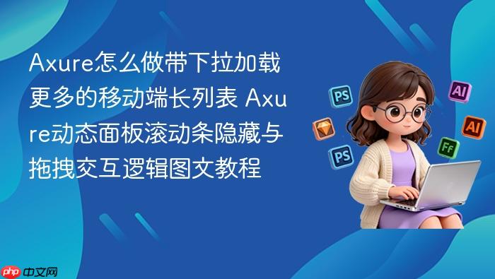 axure怎么做带下拉加载更多的移动端长列表 axure动态面板滚动条隐藏与拖拽交互逻辑图文教程