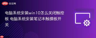电脑系统安装win10怎么关闭触控板 电脑系统安装笔记本触摸板开关