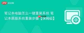 笔记本电脑怎么一键重装系统 笔记本原版系统重装步骤【保姆级】