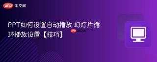 ppt如何设置自动播放 幻灯片循环播放设置【技巧】