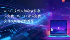 win11文件夹加密软件永久免费 _ win11永久免费文件夹加密软件推荐