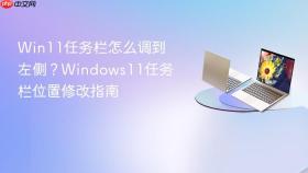 Win11任务栏怎么调到左侧？Windows11任务栏位置修改指南