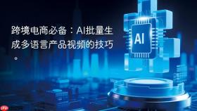 跨境电商必备：ai批量生成多语言产品视频的技巧。