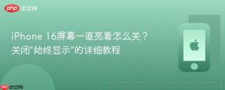 iphone 16屏幕一直亮着怎么关?关闭“始终显示”的详细教程