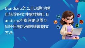 bandizip怎么自动跳过解压错误的文件继续解压 bandizip坏卷忽略设置与损坏压缩包强制提取图文方法