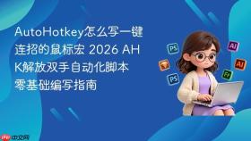 AutoHotkey怎么写一键连招的鼠标宏 2026 AHK解放双手自动化脚本零基础编写指南