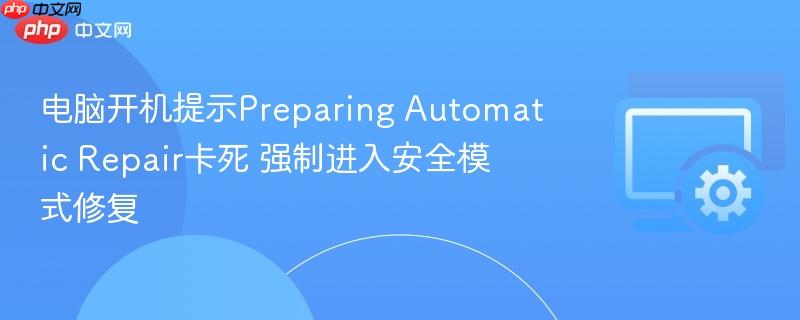 电脑开机提示preparing automatic repair卡死 强制进入安全模式修复