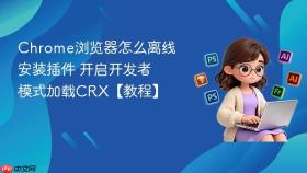 chrome浏览器怎么离线安装插件 开启开发者模式加载crx【教程】