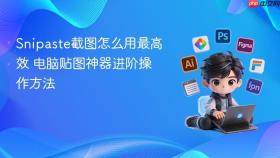 snipaste截图怎么用最高效 电脑贴图神器进阶操作方法