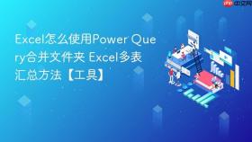 excel怎么使用power query合并文件夹 excel多表汇总方法【工具】
