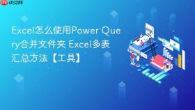 Excel怎么使用Power Query合并文件夹 Excel多表汇总方法【工具】